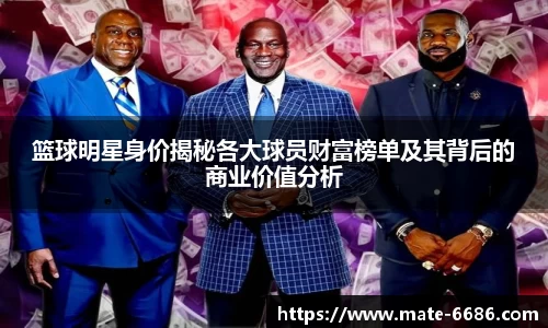 篮球明星身价揭秘各大球员财富榜单及其背后的商业价值分析